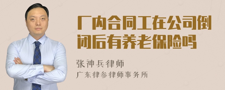 厂内合同工在公司倒闭后有养老保险吗