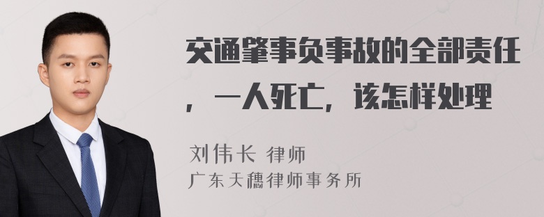 交通肇事负事故的全部责任，一人死亡，该怎样处理