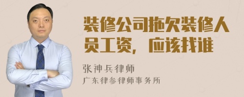 装修公司拖欠装修人员工资，应该找谁