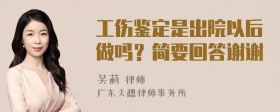 工伤鉴定是出院以后做吗？简要回答谢谢