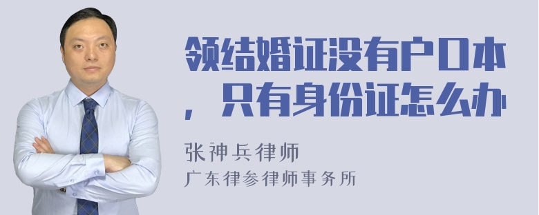 领结婚证没有户口本，只有身份证怎么办