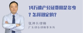 14万遗产公证费用是多少？怎样规定的？