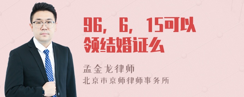 96，6，15可以领结婚证么