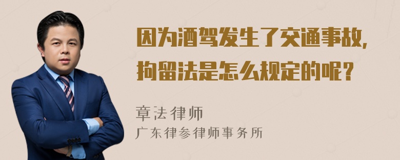 因为酒驾发生了交通事故，拘留法是怎么规定的呢？