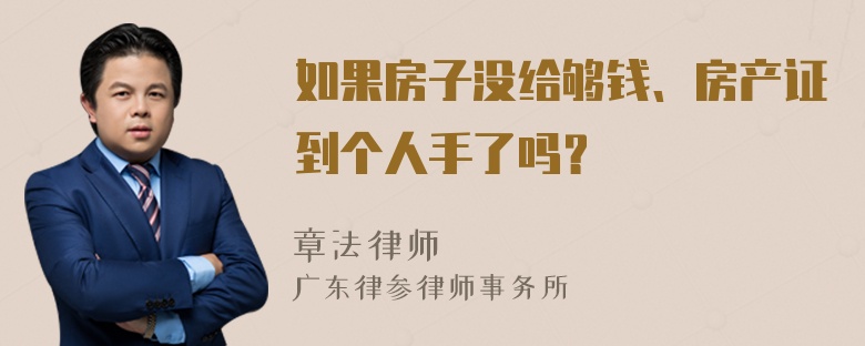 如果房子没给够钱、房产证到个人手了吗？