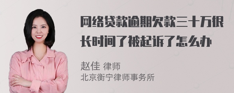 网络贷款逾期欠款三十万很长时间了被起诉了怎么办