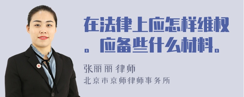 在法律上应怎样维权。应备些什么材料。