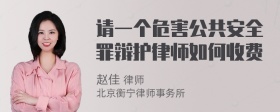 请一个危害公共安全罪辩护律师如何收费