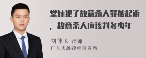 堂妹犯了故意杀人罪被起诉，故意杀人应该判多少年