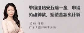 单位没给交五险一金，申请劳动仲裁，赔偿金怎么计算