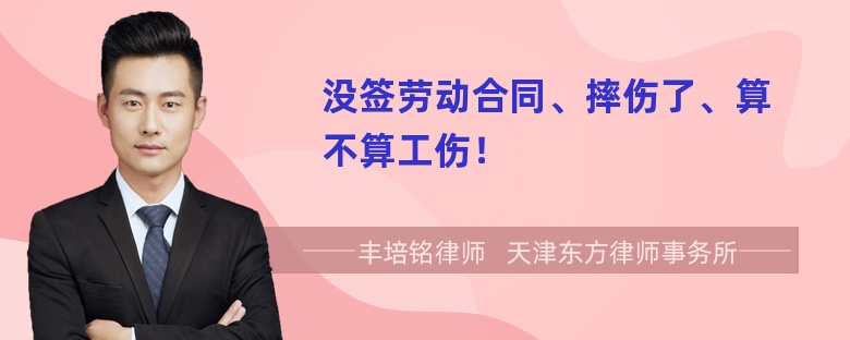 没签劳动合同、摔伤了、算不算工伤！