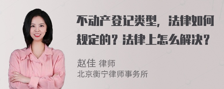 不动产登记类型，法律如何规定的？法律上怎么解决？