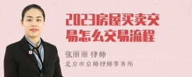 2023房屋买卖交易怎么交易流程