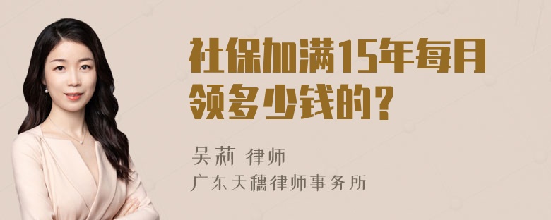 社保加满15年每月领多少钱的？