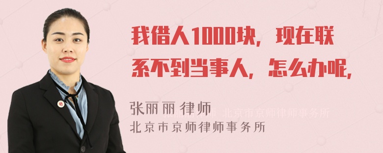 我借人1000块，现在联系不到当事人，怎么办呢，