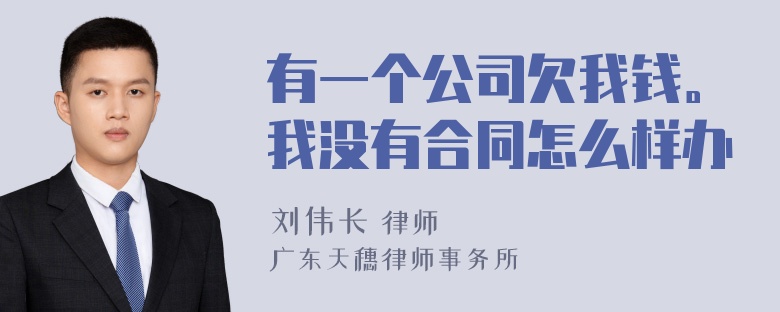 有一个公司欠我钱。我没有合同怎么样办