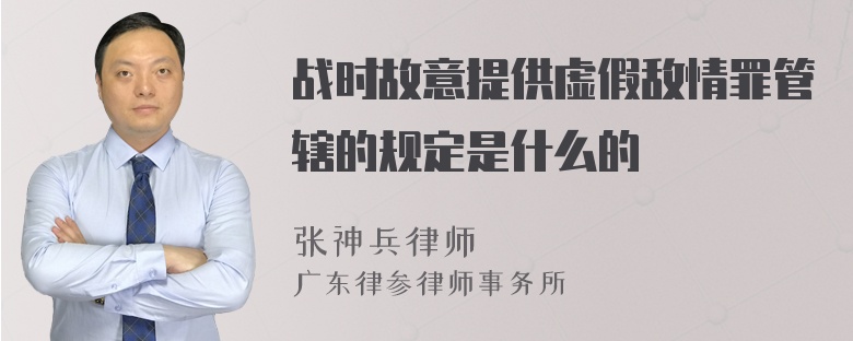 战时故意提供虚假敌情罪管辖的规定是什么的