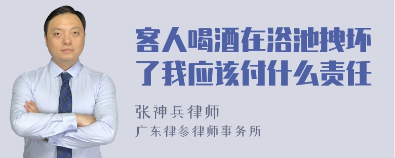 客人喝酒在浴池拽坏了我应该付什么责任