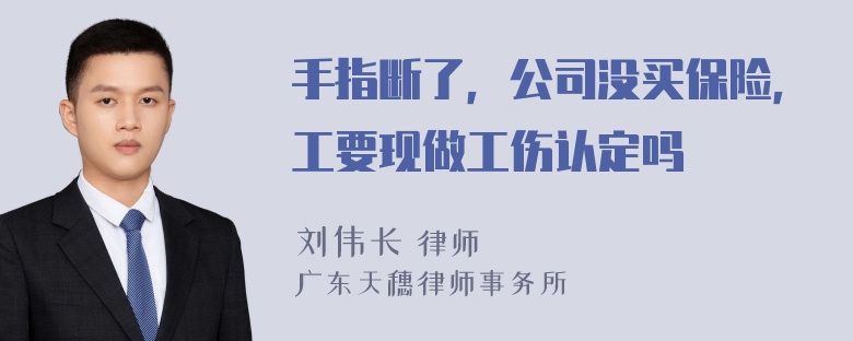 手指断了，公司没买保险，工要现做工伤认定吗