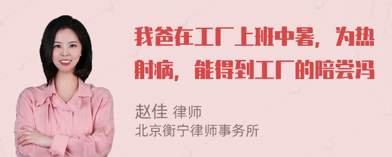 我爸在工厂上班中暑，为热射病，能得到工厂的陪尝冯