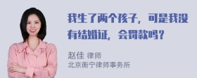 我生了两个孩子，可是我没有结婚证，会罚款吗？