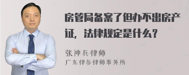 房管局备案了但办不出房产证，法律规定是什么？