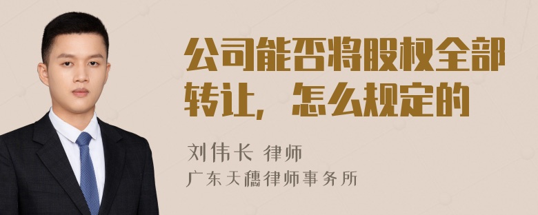 公司能否将股权全部转让，怎么规定的