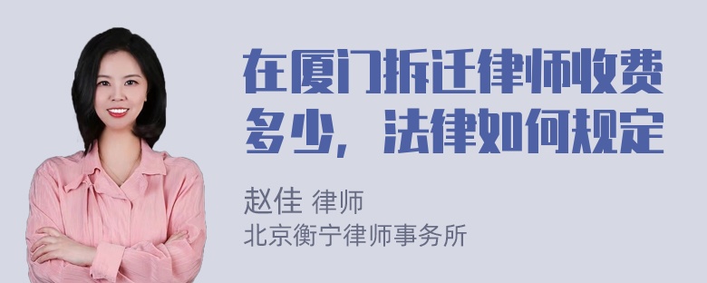 在厦门拆迁律师收费多少，法律如何规定