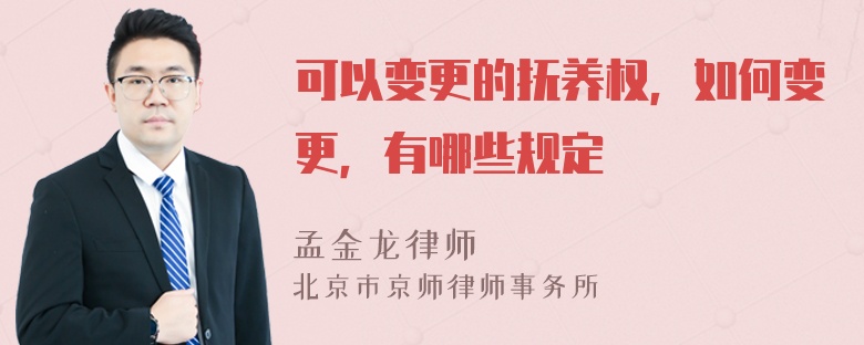 可以变更的抚养权，如何变更，有哪些规定