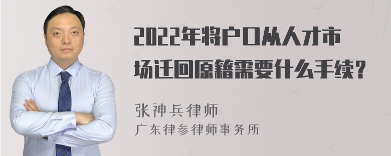 2022年将户口从人才市场迁回原籍需要什么手续？