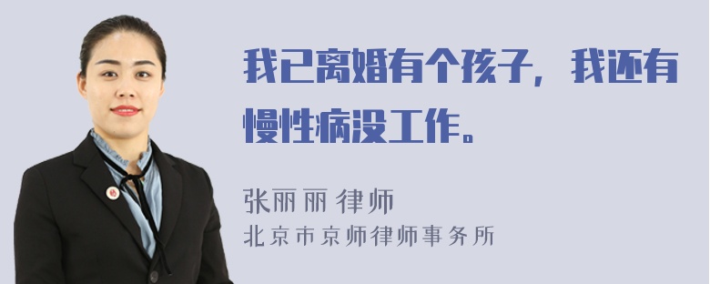 我已离婚有个孩子，我还有慢性病没工作。