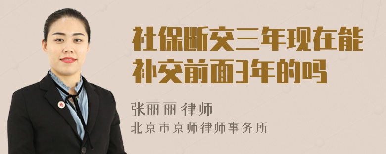 社保断交三年现在能补交前面3年的吗