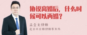 协议离婚后，什么时候可以再婚？