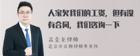 人家欠我们的工资，但有没有合同，我们咨询一下