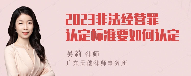 2023非法经营罪认定标准要如何认定