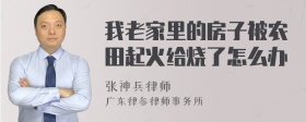 我老家里的房子被农田起火给烧了怎么办