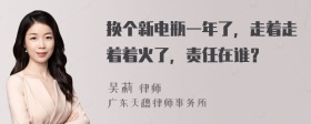 换个新电瓶一年了，走着走着着火了，责任在谁？