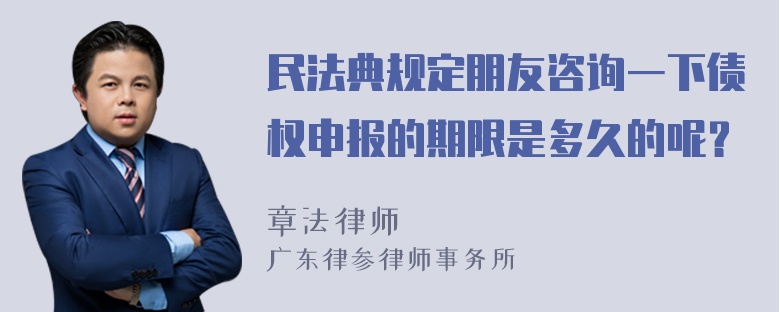 民法典规定朋友咨询一下债权申报的期限是多久的呢？