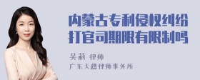 内蒙古专利侵权纠纷打官司期限有限制吗