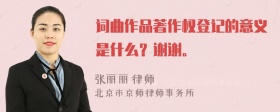 词曲作品著作权登记的意义是什么？谢谢。