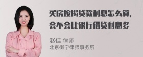 买房按揭贷款利息怎么算，会不会比银行借贷利息多