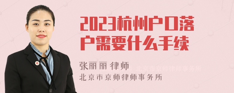 2023杭州户口落户需要什么手续