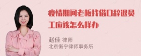 疫情期间老板找借口辞退员工应该怎么样办