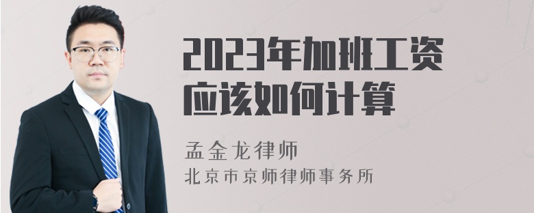 2023年加班工资应该如何计算