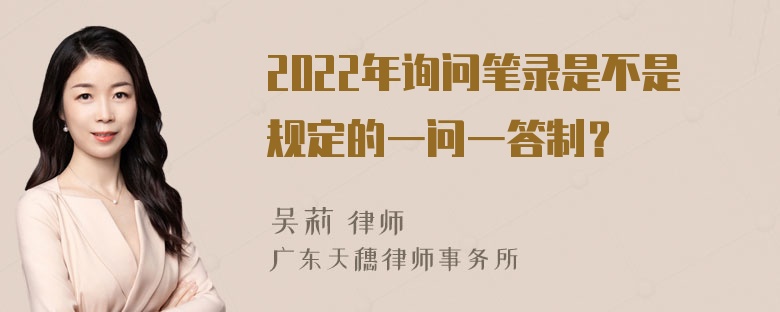 2022年询问笔录是不是规定的一问一答制？