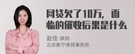 网贷欠了10万，面临的催收后果是什么