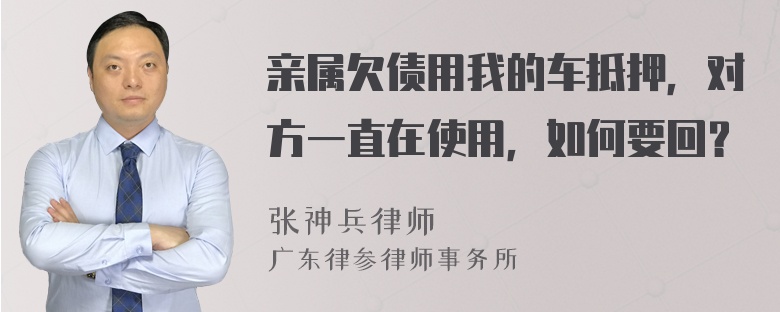 亲属欠债用我的车抵押，对方一直在使用，如何要回？