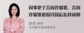 同事犯了合同诈骗罪，合同诈骗罪退赔钱款后怎样减刑