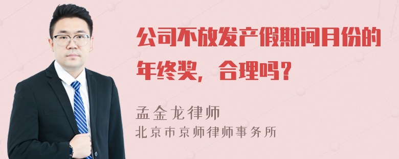 公司不放发产假期间月份的年终奖，合理吗？