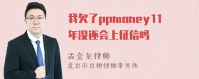 我欠了ppmoney11年没还会上征信吗